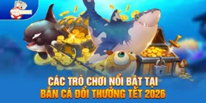 Các trò chơi nổi bật dịp tại bắn cá đổi thưởng Tết 2026