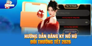 Hướng Dẫn Đăng Ký Nổ Hũ Đổi Thưởng Tết 2026 