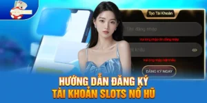 Hướng dẫn đăng ký tài khoản Slots Nổ Hũ Tết Nguyên Đán nhanh chóng