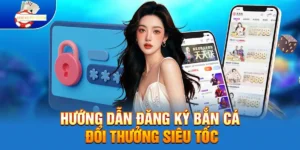 Hướng Dẫn Đăng Ký Bắn Cá Đổi Thưởng Siêu Tốc