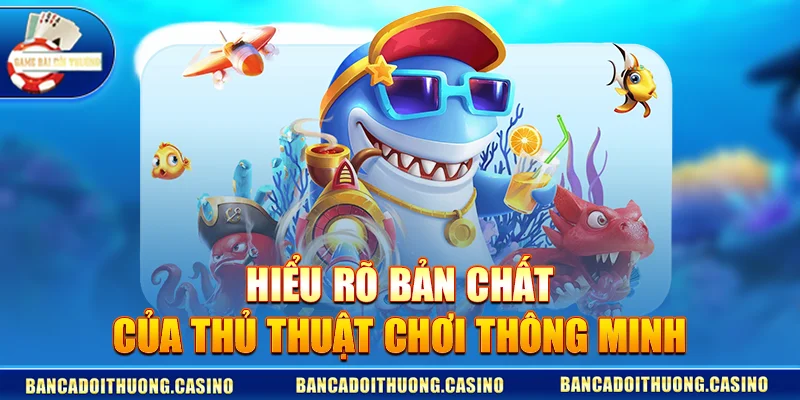 hieu ro ban chat cua thu thuat choi thong minh Hiểu Rõ Bản Chất Của Thủ Thuật Chơi Thông Minh Trong Game Đổi Thưởng