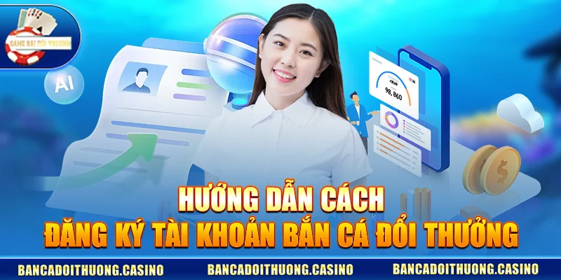 huong dan cach dang ky tai khoan ban ca doi thuong Hướng Dẫn Cách Đăng Ký Tài Khoản Bắn Cá Đổi Thưởng Chi Tiết