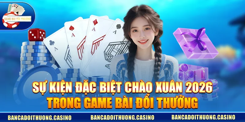 Chào Xuân 2026 cùng Game Bài Đổi Thưởng – Giải Trí Hấp Dẫn, Thưởng Mỗi Ngày