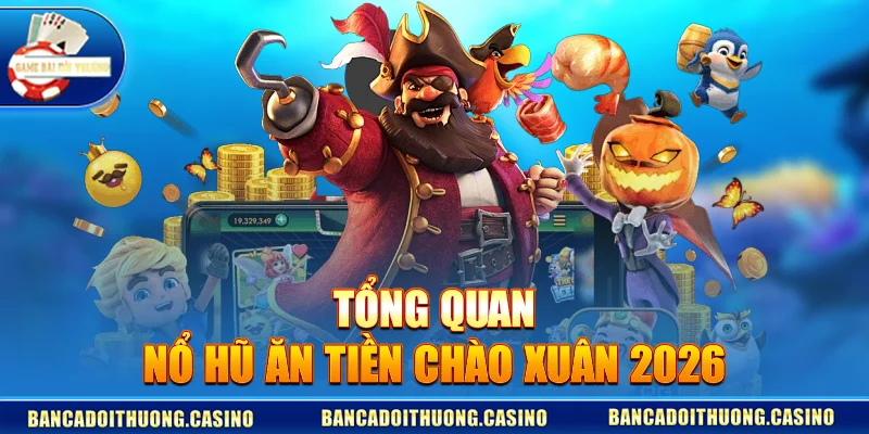 tong quan no hu an tien chao xuan 2026 Tổng Quan Nổ Hũ Ăn Tiền Chào Xuân 2026
