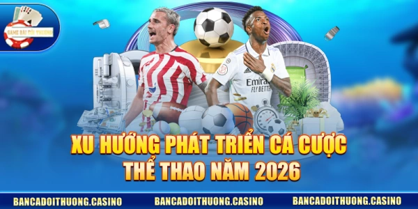 Xu Hướng Phát Triển Cá Cược Thể Thao Năm 2026